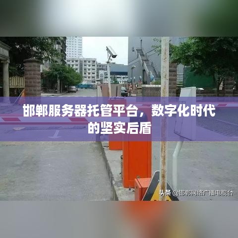 邯郸服务器托管平台，数字化时代的坚实后盾