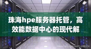 珠海hpe服务器托管，高效能数据中心的现代解决方案