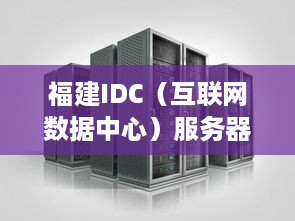 福建IDC（互联网数据中心）服务器托管服务概览