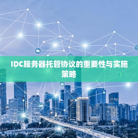 IDC服务器托管协议的重要性与实施策略