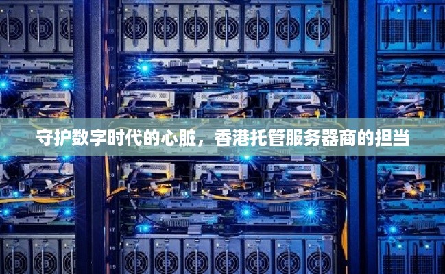 守护数字时代的心脏，香港托管服务器商的担当