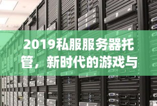 2019私服服务器托管，新时代的游戏与数据安全