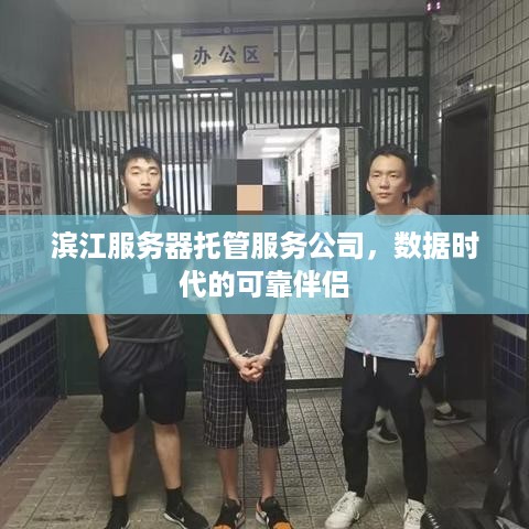 滨江服务器托管服务公司，数据时代的可靠伴侣