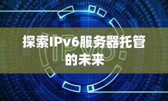 探索IPv6服务器托管的未来