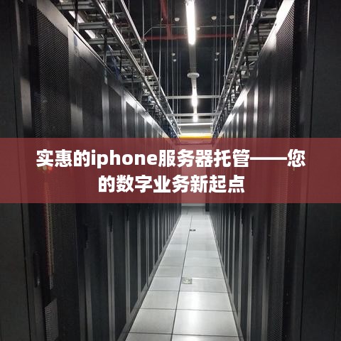 实惠的iphone服务器托管——您的数字业务新起点