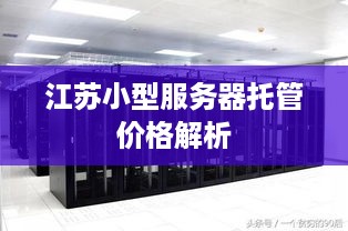 江苏小型服务器托管价格解析