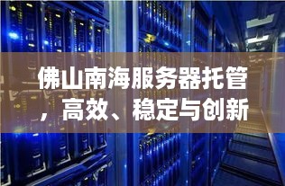 佛山南海服务器托管，高效、稳定与创新的未来