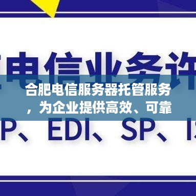 合肥电信服务器托管服务，为企业提供高效、可靠的数据存储解决方案