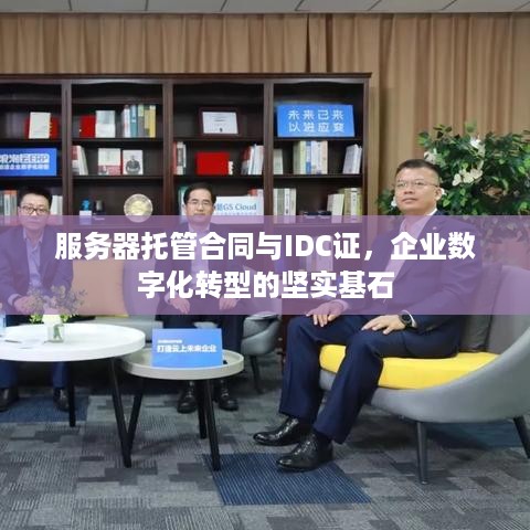 服务器托管合同与IDC证，企业数字化转型的坚实基石