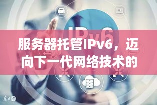 服务器托管IPv6，迈向下一代网络技术的关键一步