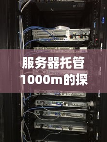 服务器托管1000m的探索与实践