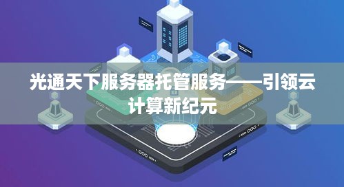 光通天下服务器托管服务——引领云计算新纪元