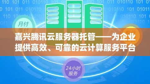 嘉兴腾讯云服务器托管——为企业提供高效、可靠的云计算服务平台