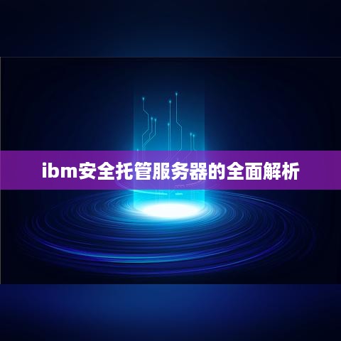 ibm安全托管服务器的全面解析