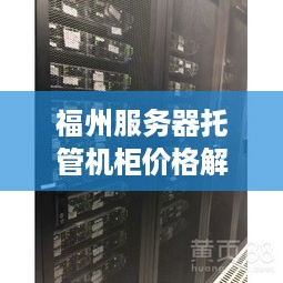 福州服务器托管机柜价格解析，成本、服务与选择指南