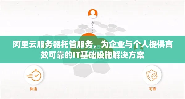 阿里云服务器托管服务，为企业与个人提供高效可靠的IT基础设施解决方案