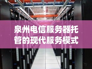 泉州电信服务器托管的现代服务模式