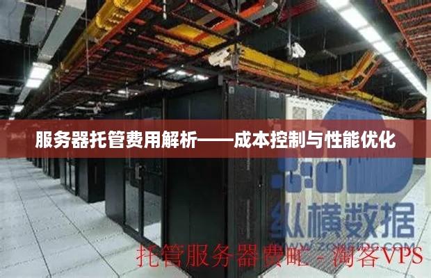 服务器托管费用解析——成本控制与性能优化