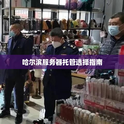 哈尔滨服务器托管选择指南