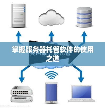 掌握服务器托管软件的使用之道