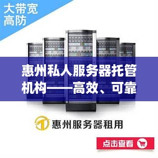 惠州私人服务器托管机构——高效、可靠、个性化选择