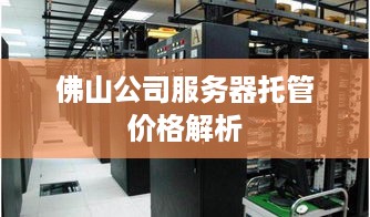 佛山公司服务器托管价格解析