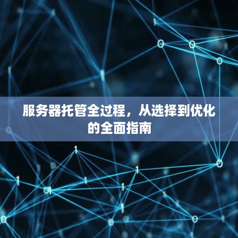 服务器托管全过程，从选择到优化的全面指南