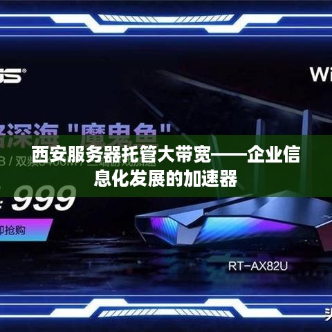 西安服务器托管大带宽——企业信息化发展的加速器