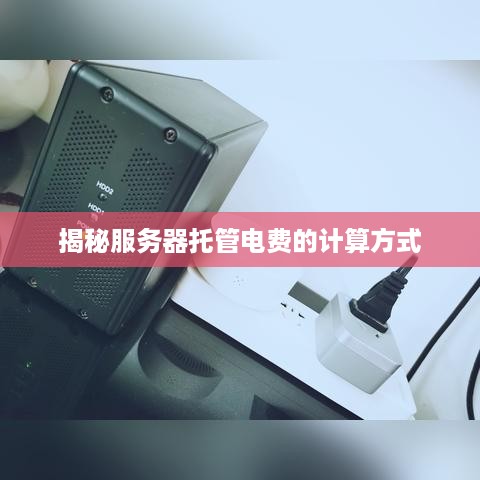 揭秘服务器托管电费的计算方式