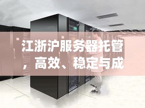 江浙沪服务器托管，高效、稳定与成本效益的完美结合