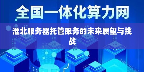 淮北服务器托管服务的未来展望与挑战