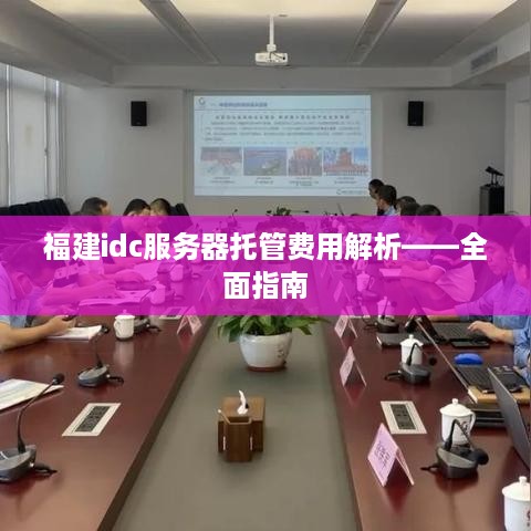 福建idc服务器托管费用解析——全面指南