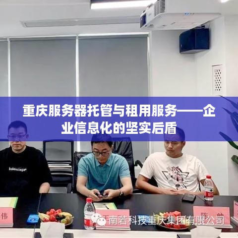 重庆服务器托管与租用服务——企业信息化的坚实后盾