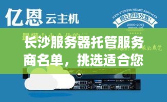 长沙服务器托管服务商名单，挑选适合您需求的优质服务提供商