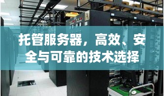 托管服务器，高效、安全与可靠的技术选择