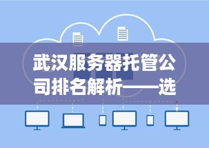 武汉服务器托管公司排名解析——选择最合适的托管伙伴