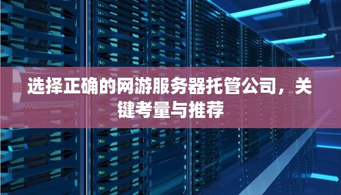 选择正确的网游服务器托管公司，关键考量与推荐