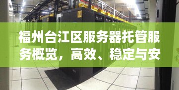 福州台江区服务器托管服务概览，高效、稳定与安全