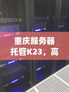 重庆服务器托管K23，高效、稳定、可靠的选择