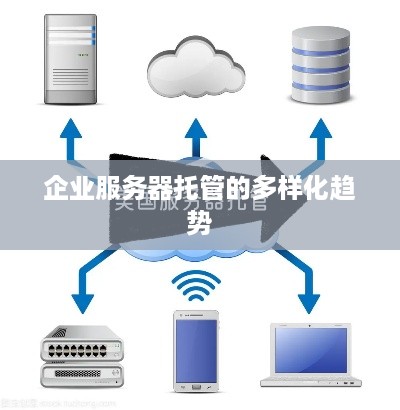 企业服务器托管的多样化趋势