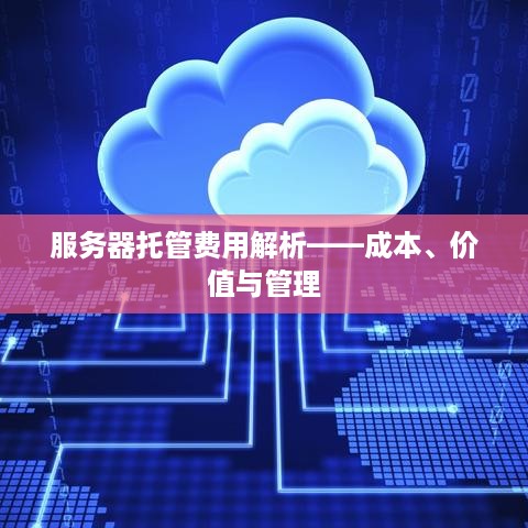 服务器托管费用解析——成本、价值与管理