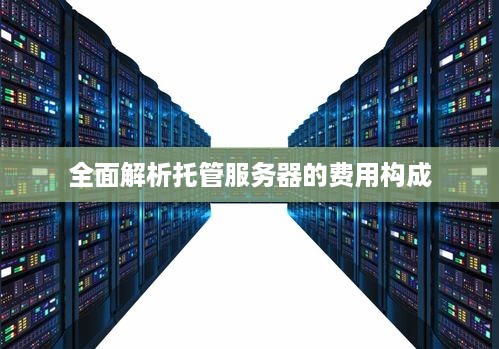 全面解析托管服务器的费用构成