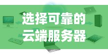 选择可靠的云端服务器托管公司的重要性