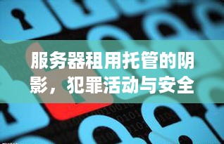 服务器租用托管的阴影，犯罪活动与安全漏洞