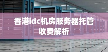 香港idc机房服务器托管收费解析