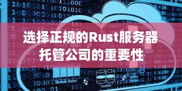 选择正规的Rust服务器托管公司的重要性