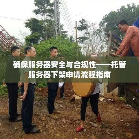 确保服务器安全与合规性——托管服务器下架申请流程指南