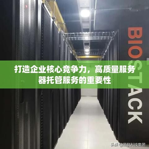 打造企业核心竞争力，高质量服务器托管服务的重要性