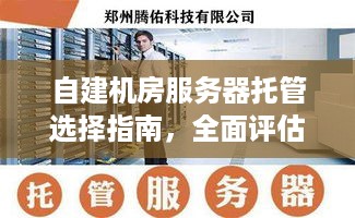 自建机房服务器托管选择指南，全面评估与明智决策