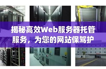 揭秘高效Web服务器托管服务，为您的网站保驾护航